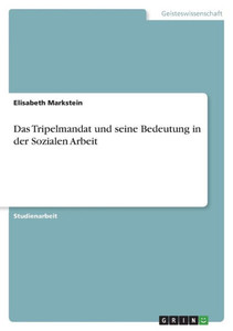 Das Tripelmandat Und Seine Bedeutung In Der Sozialen Arbeit (German Edition) Das Tripelmandat Und Seine Bedeutung In Der Sozialen Arbeit (German Edition)