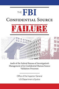 The FBI Confidential Source Failure: Audit of the Federal Bureau of Investigation’s Management of its Confidential Human Source Validation Processes by the Office of the Inspector General The FBI Confidential Source Failure: Audit of the Federal Bureau of Investigation’s Management of its Confidential Human Source Validation Processes by the Office of the Inspector General
