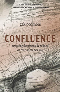 Confluence: Navigating the Personal & Political on Rivers of the New West Confluence: Navigating the Personal & Political on Rivers of the New West