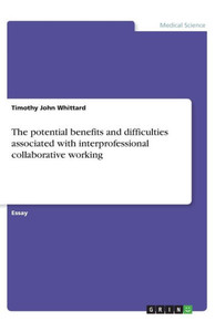 The Potential Benefits And Difficulties Associated With Interprofessional Collaborative Working