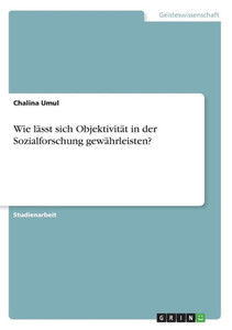 Wie Lässt Sich Objektivität In Der Sozialforschung Gewährleisten? (German Edition) Wie Lässt Sich Objektivität In Der Sozialforschung Gewährleisten? (German Edition)
