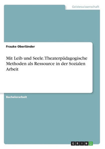 Mit Leib Und Seele. Theaterpädagogische Methoden Als Ressource In Der Sozialen Arbeit (German Edition)