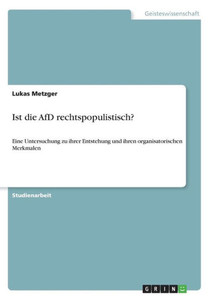 Ist Die Afd Rechtspopulistisch?: Eine Untersuchung Zu Ihrer Entstehung Und Ihren Organisatorischen Merkmalen (German Edition)