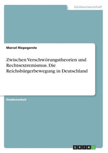 Zwischen Verschwörungstheorien Und Rechtsextremismus. Die Reichsbürgerbewegung In Deutschland (German Edition) Zwischen Verschwörungstheorien Und Rechtsextremismus. Die Reichsbürgerbewegung In Deutschland (German Edition)