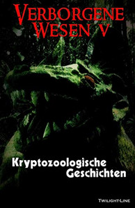 Verborgene Wesen V: Kryptozoologische Geschichten (German Edition) Verborgene Wesen V: Kryptozoologische Geschichten (German Edition)