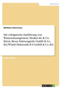 Die Erfolgreiche Einführung Von Wissensmanagement. Henkel Ag & Co. Kgaa, Brose Fahrzeugteile Gmbh & Co. Kg, Würth Elektronik Ics Gmbh & Co. Kg (German Edition)
