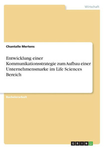 Entwicklung Einer Kommunikationsstrategie Zum Aufbau Einer Unternehmensmarke Im Life Sciences Bereich (German Edition)