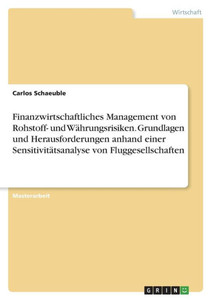 Finanzwirtschaftliches Management Von Rohstoff- Und Währungsrisiken. Grundlagen Und Herausforderungen Anhand Einer Sensitivitätsanalyse Von Fluggesellschaften (German Edition)