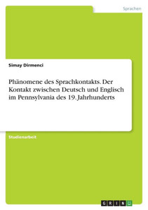 Phänomene Des Sprachkontakts. Der Kontakt Zwischen Deutsch Und Englisch Im Pennsylvania Des 19. Jahrhunderts (German Edition) Phänomene Des Sprachkontakts. Der Kontakt Zwischen Deutsch Und Englisch Im Pennsylvania Des 19. Jahrhunderts (German Edition)