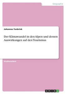 Der Klimawandel In Den Alpen Und Dessen Auswirkungen Auf Den Tourismus (German Edition) Der Klimawandel In Den Alpen Und Dessen Auswirkungen Auf Den Tourismus (German Edition)