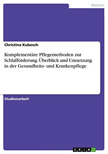 Komplementäre Pflegemethoden Zur Schlafförderung. Überblick Und Umsetzung In Der Gesundheits- Und Krankenpflege (German Edition)