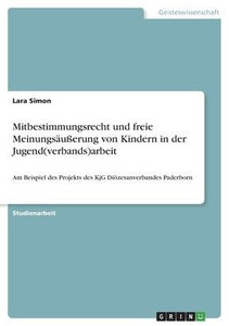 Mitbestimmungsrecht Und Freie Meinungsäußerung Von Kindern In Der Jugend(Verbands)Arbeit: Am Beispiel Des Projekts Des Kjg Diözesanverbandes Paderborn (German Edition) Mitbestimmungsrecht Und Freie Meinungsäußerung Von Kindern In Der Jugend(Verbands)Arbeit: Am Beispiel Des Projekts Des Kjg Diözesanverbandes Paderborn (German Edition)