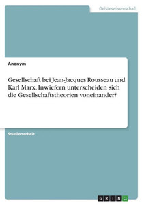 Gesellschaft Bei Jean-Jacques Rousseau Und Karl Marx. Inwiefern Unterscheiden Sich Die Gesellschaftstheorien Voneinander? (German Edition) Gesellschaft Bei Jean-Jacques Rousseau Und Karl Marx. Inwiefern Unterscheiden Sich Die Gesellschaftstheorien Voneinander? (German Edition)