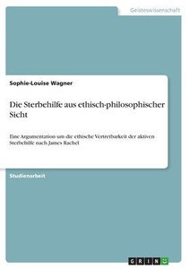 Die Sterbehilfe Aus Ethisch-Philosophischer Sicht: Eine Argumentation Um Die Ethische Vertretbarkeit Der Aktiven Sterbehilfe Nach James Rachel (German Edition) Die Sterbehilfe Aus Ethisch-Philosophischer Sicht: Eine Argumentation Um Die Ethische Vertretbarkeit Der Aktiven Sterbehilfe Nach James Rachel (German Edition)