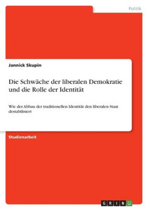 Die Schwäche Der Liberalen Demokratie Und Die Rolle Der Identität: Wie Der Abbau Der Traditionellen Identität Den Liberalen Staat Destabilisiert (German Edition)