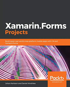 Xamarin.Forms Projects: Build seven real-world cross-platform mobile apps with C# and Xamarin.Forms