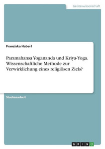 Paramahansa Yogananda Und Kriya-Yoga. Wissenschaftliche Methode Zur Verwirklichung Eines Religiösen Ziels? (German Edition)