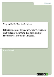 Effectiveness Of Extracurricular Activities On Students' Learning Process. Public Secondary Schools In Tanzania Effectiveness Of Extracurricular Activities On Students' Learning Process. Public Secondary Schools In Tanzania