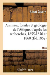 Animaux Fossiles Et Géologie De L'Attique, D'Après Les Recherches, 1855-1856 Et 1860. Atlas (French Edition)