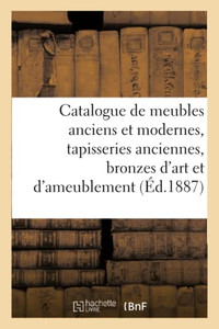 Catalogue De Meubles Anciens Et Modernes, Tapisseries Anciennes, Bronzes D'Art Et D'Ameublement (French Edition) Catalogue De Meubles Anciens Et Modernes, Tapisseries Anciennes, Bronzes D'Art Et D'Ameublement (French Edition)