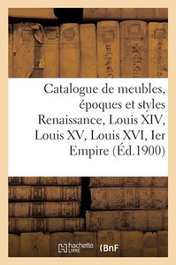Catalogue De Meubles, Époques Et Styles Renaissance, Louis Xiv, Louis Xv, Louis Xvi Et Ier Empire: Bronzes Et Marbres (French Edition)