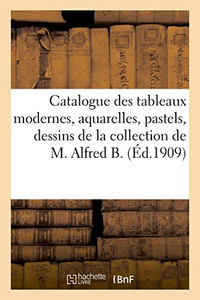 Catalogue Des Tableaux Modernes, Aquarelles, Pastels, Dessins Par Alfred Besnard: Boudin, Corot De La Collection De M. Alfred B. (French Edition)