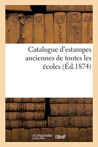 Catalogue D'Estampes Anciennes De Toutes Les Écoles (French Edition) Catalogue D'Estampes Anciennes De Toutes Les Écoles (French Edition)