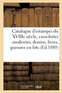Catalogue D'Estampes Anciennes Principalement De L'École Française Du Xviiie Siècle: Eaux-Fortes Modernes, Dessins Et Livres, Gravures En Lots (French Edition)