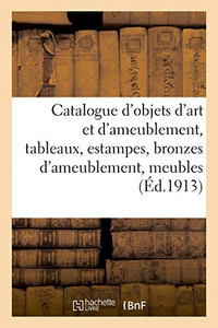 Catalogue D'Objets D'Art Et D'Ameublement, Tableaux, Estampes, Bronzes D'Ameublement: Meubles Et Sièges, Tapisserie, Tapis D'Orient (French Edition) Catalogue D'Objets D'Art Et D'Ameublement, Tableaux, Estampes, Bronzes D'Ameublement: Meubles Et Sièges, Tapisserie, Tapis D'Orient (French Edition)