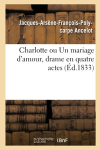 Charlotte Ou Un Mariage D'Amour, Drame En Quatre Actes (French Edition) Charlotte Ou Un Mariage D'Amour, Drame En Quatre Actes (French Edition)
