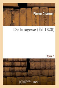 De La Sagesse. Tome 1 (French Edition) De La Sagesse. Tome 1 (French Edition)