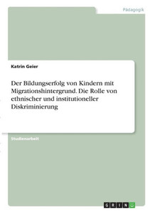 Der Bildungserfolg Von Kindern Mit Migrationshintergrund. Die Rolle Von Ethnischer Und Institutioneller Diskriminierung (German Edition) Der Bildungserfolg Von Kindern Mit Migrationshintergrund. Die Rolle Von Ethnischer Und Institutioneller Diskriminierung (German Edition)