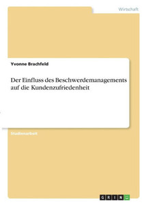 Der Einfluss Des Beschwerdemanagements Auf Die Kundenzufriedenheit (German Edition) Der Einfluss Des Beschwerdemanagements Auf Die Kundenzufriedenheit (German Edition)