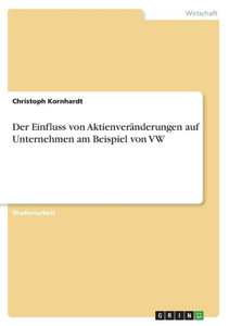 Der Einfluss Von Aktienveränderungen Auf Unternehmen Am Beispiel Von Vw (German Edition) Der Einfluss Von Aktienveränderungen Auf Unternehmen Am Beispiel Von Vw (German Edition)