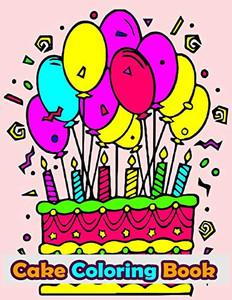 Cake Coloring Book: 50 Cakes, Cup Cakes and Birthday Cakes Coloring Book For Kids. Vol-1