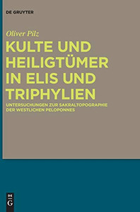 Kulte Und Heiligtümer in Elis Und Triphylien: Untersuchungen Zur Sakraltopographie Der Westlichen Peloponnes (German Edition)