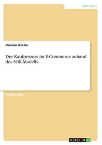 Der Kaufprozess Im E-Commerce Anhand Des Sor-Modells (German Edition) Der Kaufprozess Im E-Commerce Anhand Des Sor-Modells (German Edition)