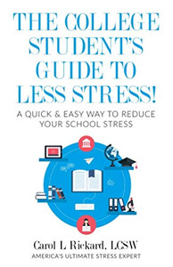 The College Student's Guide To Less Stress: A Quick & Easy Way to Reduce Your School Stress