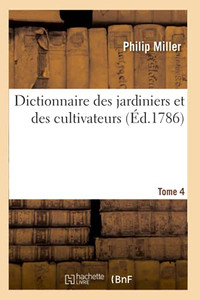 Dictionnaire Des Jardiniers Et Des Cultivateurs. Tome 4 (French Edition) Dictionnaire Des Jardiniers Et Des Cultivateurs. Tome 4 (French Edition)