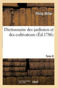 Dictionnaire Des Jardiniers Et Des Cultivateurs. Tome 8 (French Edition) Dictionnaire Des Jardiniers Et Des Cultivateurs. Tome 8 (French Edition)