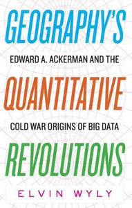 Geography's Quantitative Revolutions: Edward A. Ackerman and the Cold War Origins of Big Data
