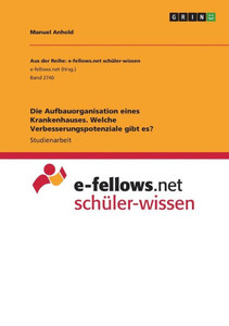 Die Aufbauorganisation Eines Krankenhauses. Welche Verbesserungspotenziale Gibt Es? (German Edition) Die Aufbauorganisation Eines Krankenhauses. Welche Verbesserungspotenziale Gibt Es? (German Edition)
