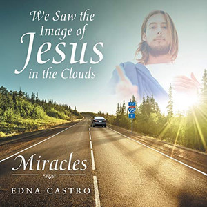 We Saw the Image of Jesus in the Clouds: Miracles We Saw the Image of Jesus in the Clouds: Miracles