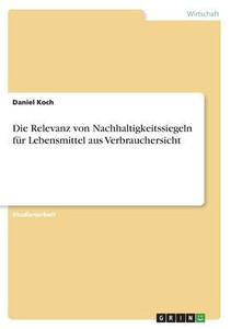 Die Relevanz Von Nachhaltigkeitssiegeln Für Lebensmittel Aus Verbrauchersicht (German Edition)