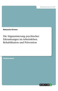 Die Stigmatisierung Psychischer Erkrankungen Im Arbeitsleben. Rehabilitation Und Prävention (German Edition)