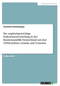 Die Ungleichgewichtige Einkommensverteilung In Der Bundesrepublik Deutschland Seit Den 1950Er-Jahren. Gründe Und Ursachen (German Edition)