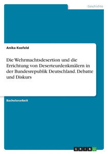 Die Wehrmachtsdesertion Und Die Errichtung Von Deserteurdenkmälern In Der Bundesrepublik Deutschland. Debatte Und Diskurs (German Edition)