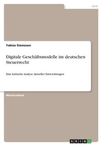Digitale Geschäftsmodelle Im Deutschen Steuerrecht: Eine Kritische Analyse Aktueller Entwicklungen (German Edition)