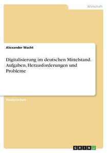 Digitalisierung Im Deutschen Mittelstand. Aufgaben, Herausforderungen Und Probleme (German Edition)