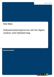 Dokumentationsprozesse Mit Six Sigma. Analyse Und Optimierung (German Edition) Dokumentationsprozesse Mit Six Sigma. Analyse Und Optimierung (German Edition)